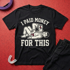 I Paid Money For This T-Shirt
