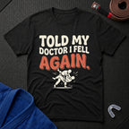 Told My Doctor I Fell T-Shirt