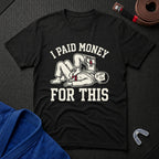 I Paid Money For This T-Shirt