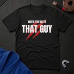 When You Meet That Guy T-Shirt