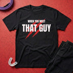 When You Meet That Guy T-Shirt