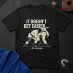 It Doesn't Get Easier T-Shirt