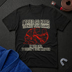 I Tried So Hard T-Shirt