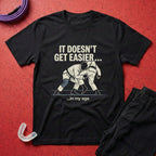 It Doesn't Get Easier T-Shirt