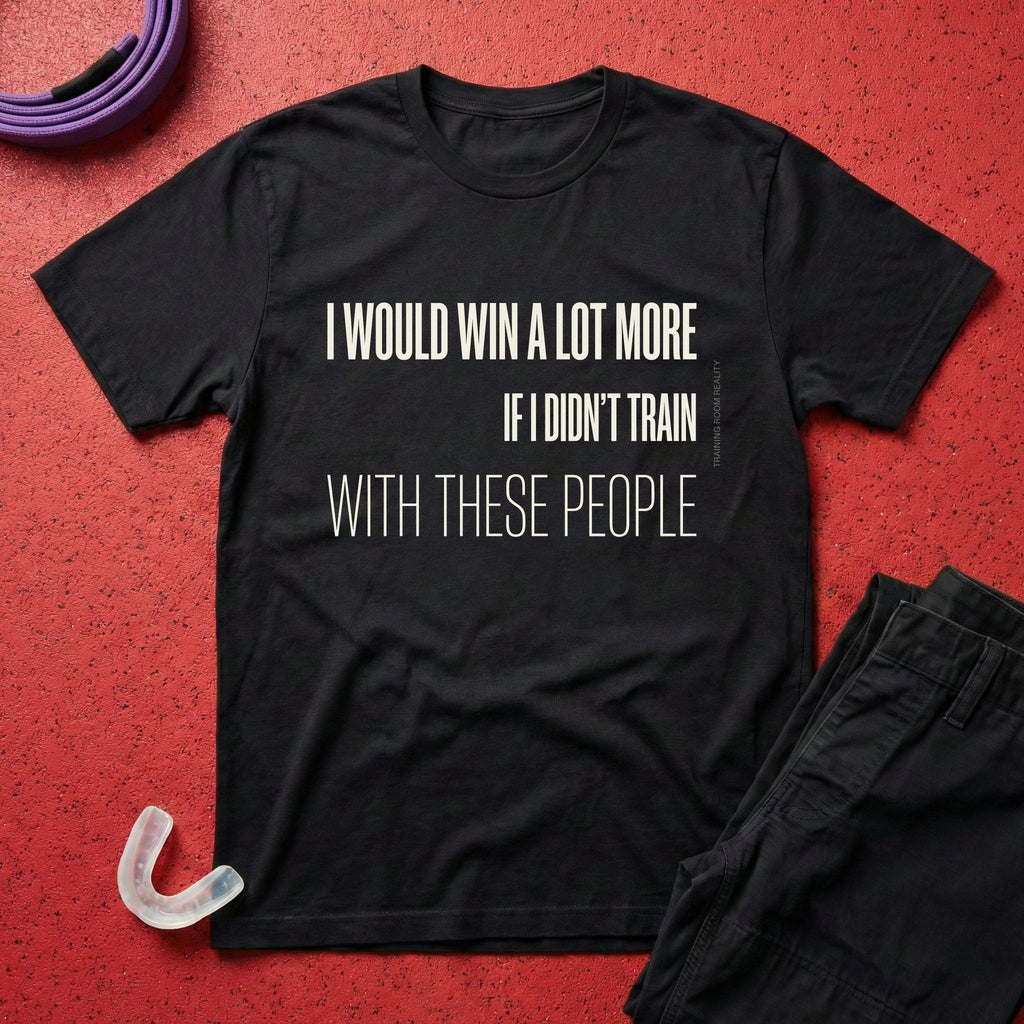 I Would Win A Lot More T-Shirt