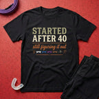 Started After 40 T-Shirt