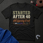 Started After 40 T-Shirt