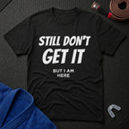 Still Don't Get It T-Shirt