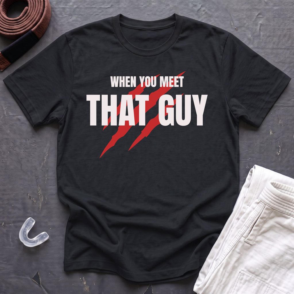 When You Meet That Guy T-Shirt