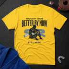 Thought I'd Be Better T-Shirt