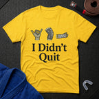 I Didn't Quit T-Shirt