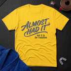 Almost Had It T-Shirt