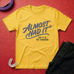 Almost Had It T-Shirt
