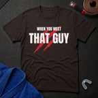 When You Meet That Guy T-Shirt
