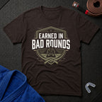 Earned In Bad Rounds T-Shirt