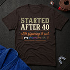 Started After 40 T-Shirt