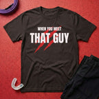 When You Meet That Guy T-Shirt