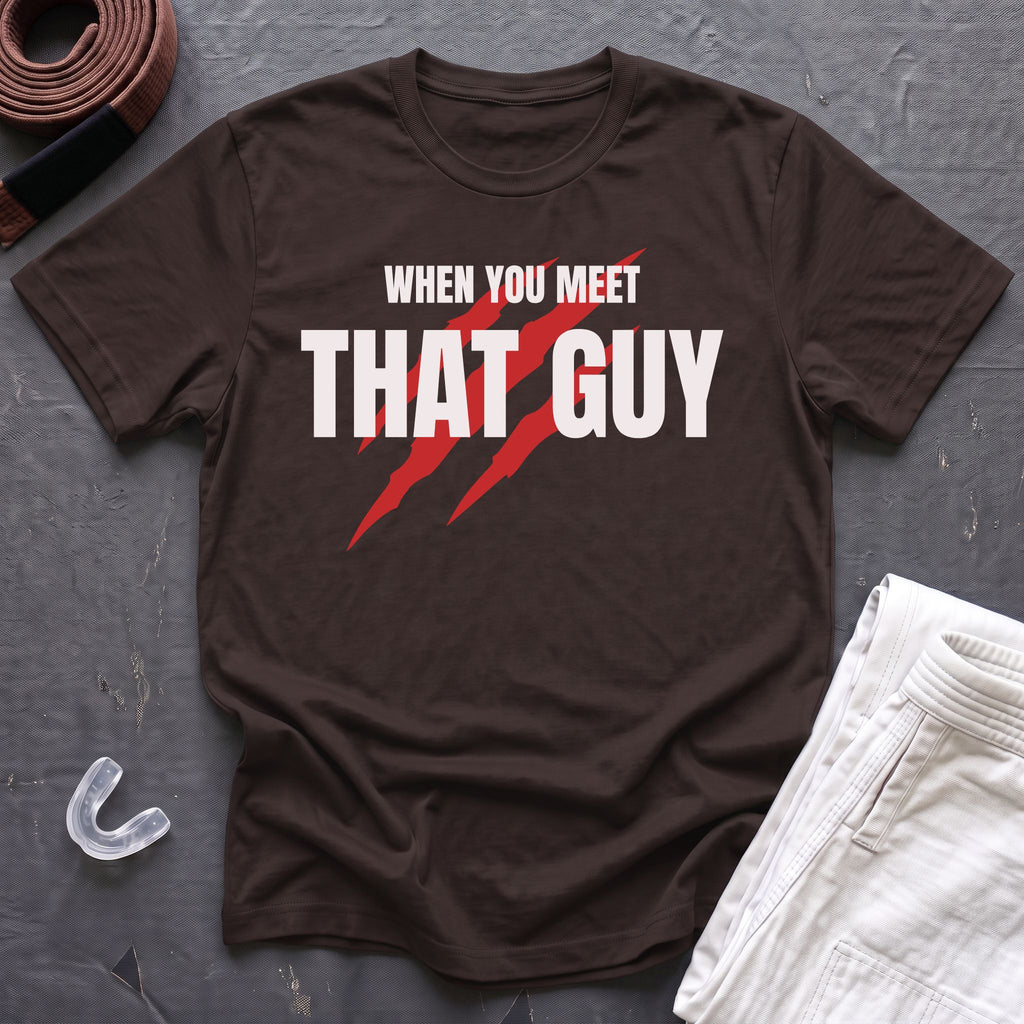 When You Meet That Guy T-Shirt
