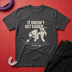 It Doesn't Get Easier T-Shirt