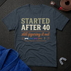 Started After 40 T-Shirt