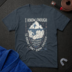 I Know Enough T-Shirt