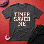 Timer Saved Me T-Shirt