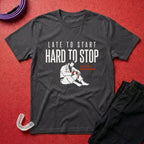 Late To Start T-Shirt
