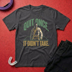 Quit Once T-Shirt