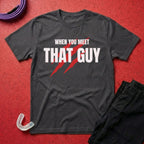 When You Meet That Guy T-Shirt