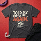 Told My Doctor I Fell T-Shirt