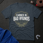 Earned In Bad Rounds T-Shirt