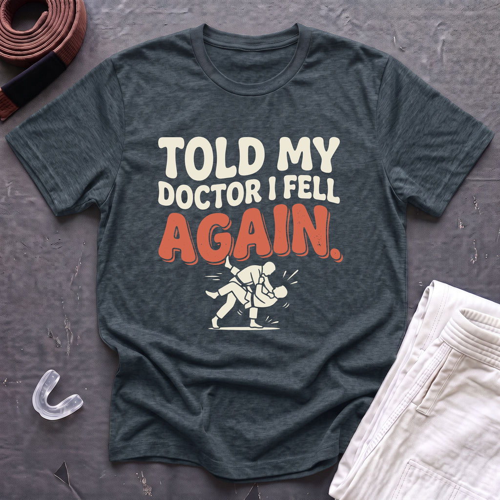 Told My Doctor I Fell T-Shirt