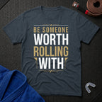 Be Worth Rolling T-Shirt
