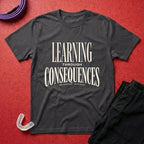 Learning Through Consequences T-Shirt