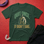 Quit Once T-Shirt
