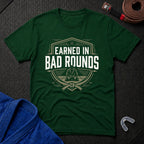 Earned In Bad Rounds T-Shirt