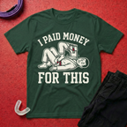 I Paid Money For This T-Shirt