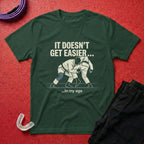 It Doesn't Get Easier T-Shirt