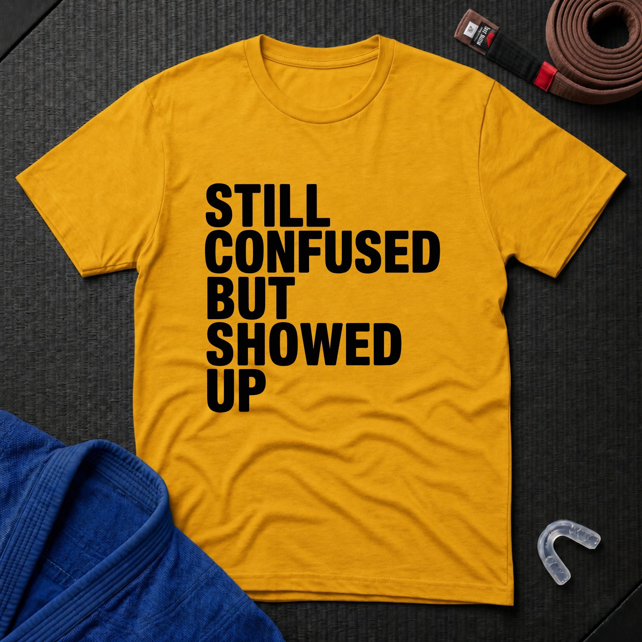 Still Confused But Showed Up T-Shirt