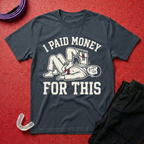 I Paid Money For This T-Shirt