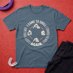 Came To Drill T-Shirt