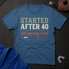 Started After 40 T-Shirt