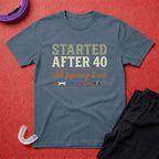 Started After 40 T-Shirt