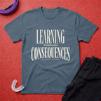 Learning Through Consequences T-Shirt