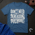 Reasons Not Needed T-Shirt