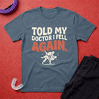 Told My Doctor I Fell T-Shirt