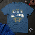 Earned In Bad Rounds T-Shirt
