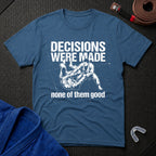 Decisions Made T-Shirt