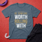 Be Worth Rolling T-Shirt