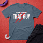 When You Meet That Guy T-Shirt